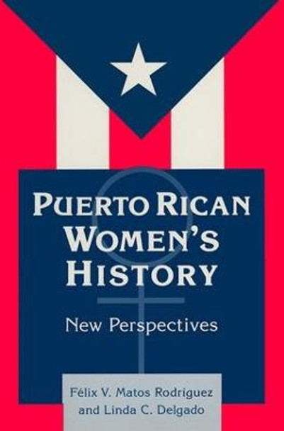 Puerto Rican Women's History: New Perspectives: New Perspectives by Felix Matos-Rodriguez