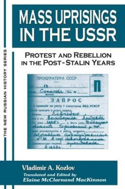 Mass Uprisings in the USSR: Protest and Rebellion in the Post-Stalin Years: Protest and Rebellion in the Post-Stalin Years by V. A. Kozlov