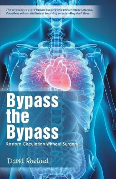 Bypass the Bypass: Restore Circulation Without Surgery by Dr David Rowland 9781504362276