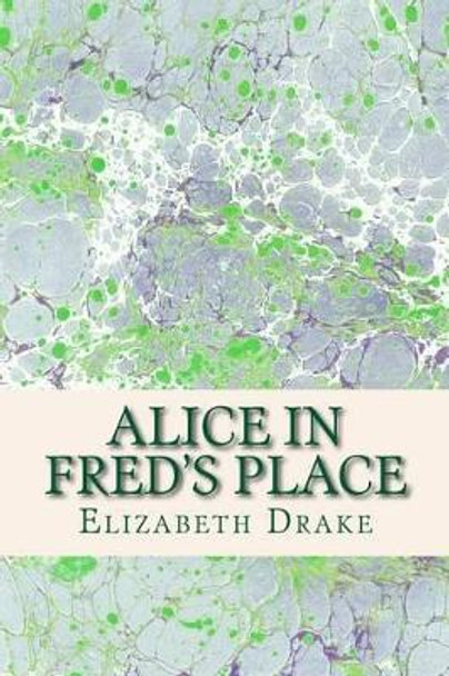 Alice in Fred's Place by Elizabeth Drake 9781505226218