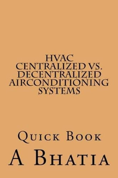 HVAC - Centralized vs. Decentralized Air Conditioning Systems: Quick Book by A Bhatia 9781505284959