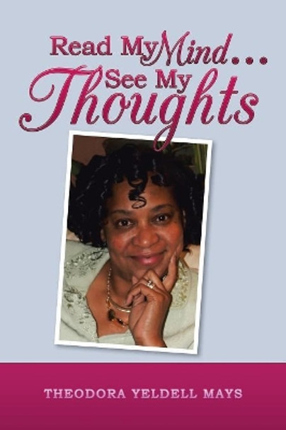 Read My Mind . . . See My Thoughts by Theodora Yeldell Mays 9781504395458