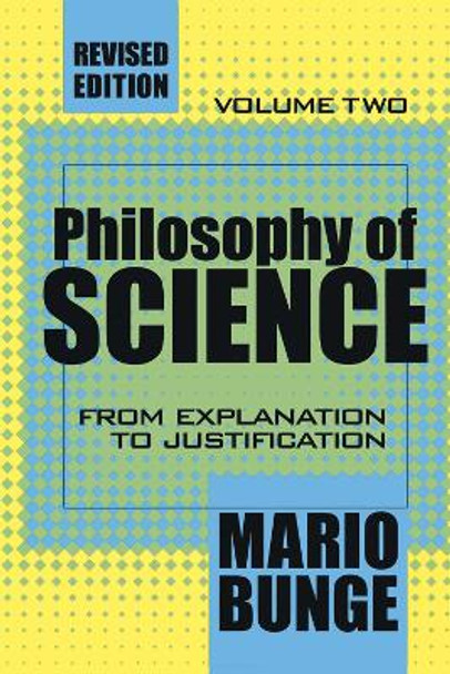 Philosophy of Science: Volume 2, From Explanation to Justification by Mario Bunge