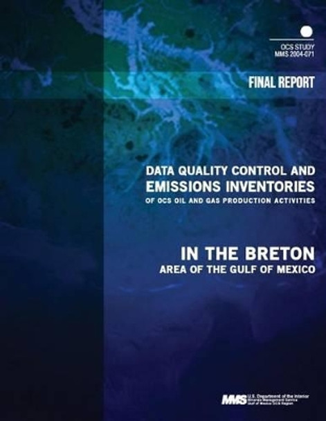 Data Quality Control and Emissions Inventories of OCS Oil and Gas Production Activities in the Breton Area of the Gulf of Mexico by U S Department of the Interior Minerals 9781505332490