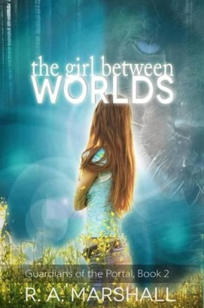 The Girl Between Worlds by R a Marshall 9781505668650