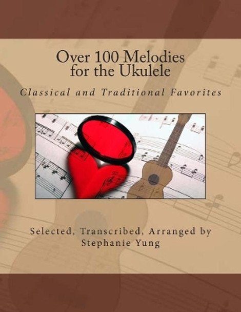 Over 100 Melodies for the Ukulele by Stephanie Yung 9781500325404