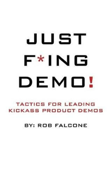 Just F*ing Demo!: Tactics For Leading Kickass Product Demos by Leo Strupczewski 9781505698800