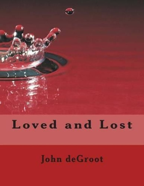 Loved and Lost by John deGroot 9781505701845