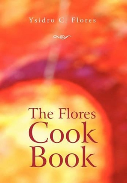 The Flores Cook Book by Ysidro C Flores 9781456845384