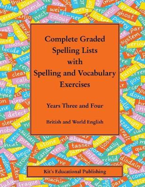 Complete Graded Spelling Lists with Spelling and Vocabulary Exercises: Years Three and Four: British and World English by Kit's Educational Publishing 9781505823509