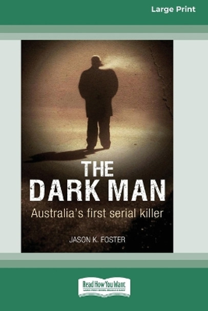 The Dark Man: Australia's First Serial Killer by Jason K. Foster 9781458739476