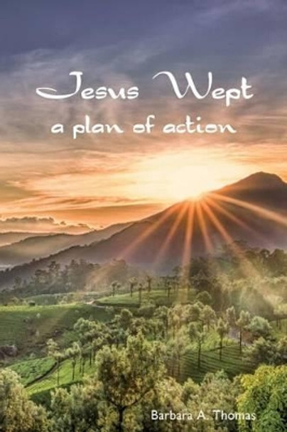 Jesus Wept: A Plan of Action by Barbara A Thomas 9781505784428