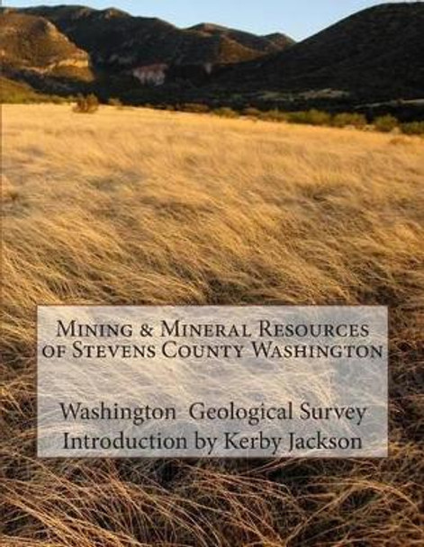 Mining & Mineral Resources of Stevens County Washington by Kerby Jackson 9781505863796