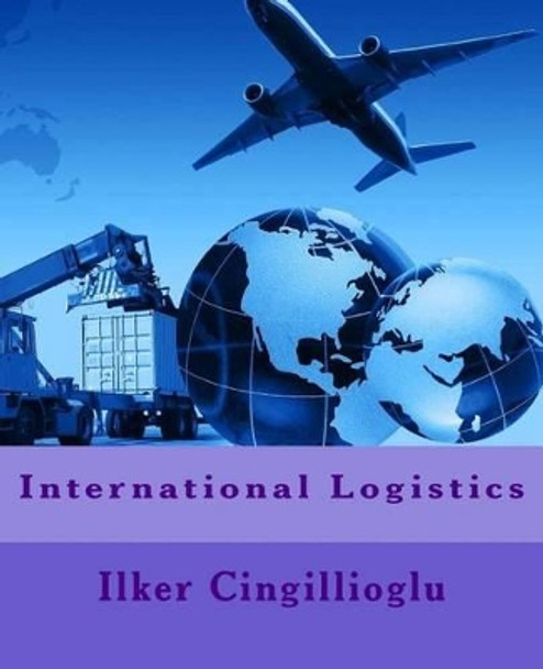 International Logistics by Ilker Cingillioglu 9781505950854