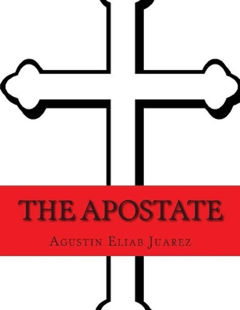 The Apostate: A Muslim Converts to Christianity by Agustin Eliab Juarez 9781506112299