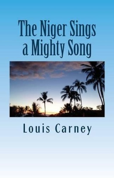 The Niger Sings A Mighty Song by Louis Carney 9781506187235