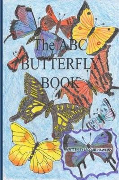 The A-B-C Butterfly Book: Part of the A-B-C Science Series: A children's butterfly identification book in rhyme. by Jacquie Lynne Hawkins 9781507524343