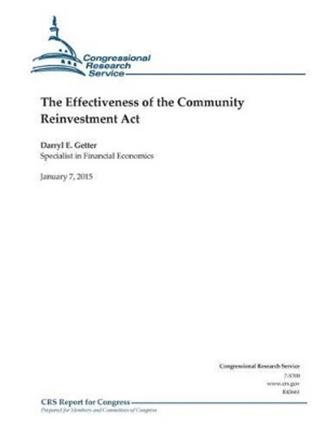 The Effectiveness of the Community Reinvestment Act by Congressional Research Service 9781507543948