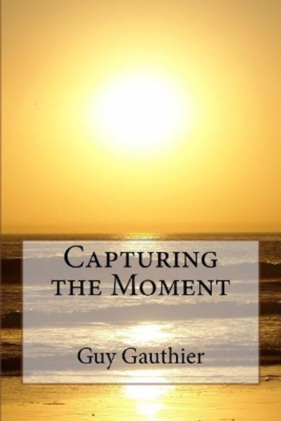 Capturing the Moment by Guy Gauthier 9781505983470