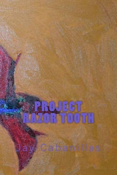 Project Razor Tooth by Jay F Cabanillas 9781507603819