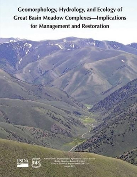 Geomorphology, Hydrology, and Ecology of Great Basin Meadow Complexes- Implications for Management and Restoration by U S Department of Agriculture 9781507627853