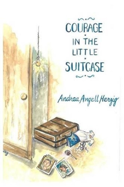 Courage in the Little Suitcase by Andrea Angell Herzig 9781507580615
