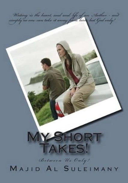 My Short Takes!: Between Us Only! by Majid Al Suleimany Mba 9781507628836