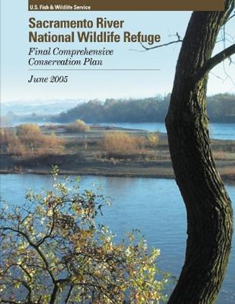 Sacramento River National Wildlife Refuge Comprehensive Conservation Plan by U S Fish & Wildlife Service 9781507637173