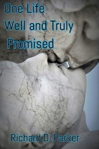 One Life Well and Truly Promised by Richard D Parker 9781507647516