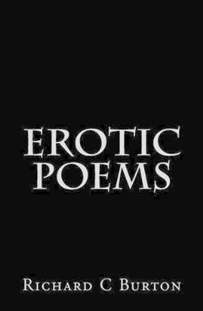 Erotic Poems by Richard C Burton 9781507653425