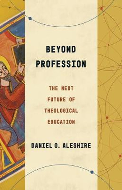 Beyond Profession: The Next Future of Theological Education by Daniel O Aleshire