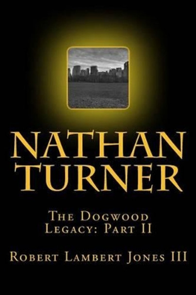 Nathan Turner: The Dogwood Legacy Part Two by Robert Lambert Jones III 9781507708118