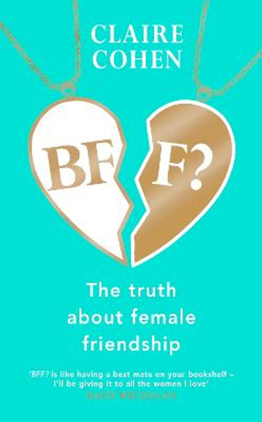 BFF?: The truth about female friendship by Claire Cohen