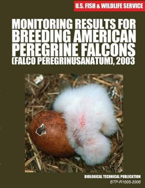 Monitoring Results for Breeding American Peregrine Falcons (Falco peregrinus anatum), 2003: Biological Technical Publication by U S Fish & Wildlife Service 9781507753293