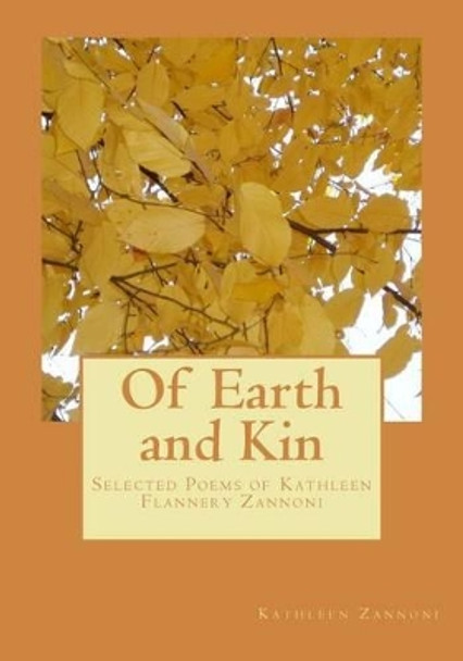 Of Earth and Kin: Selected Poems of Kathleen Flannery Zannoni by Kathleen Zannoni 9781507789902