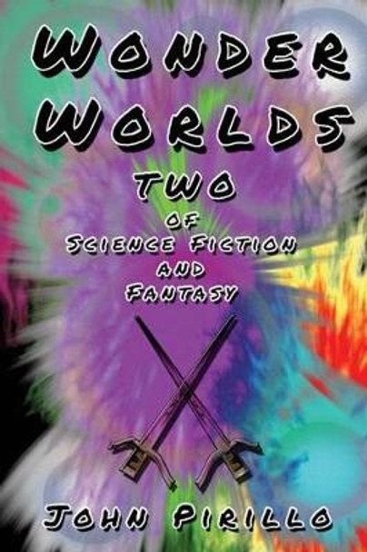 Wonder Worlds: Of Science Fiction and Fantasy, Book Two by John Pirillo 9781507820339