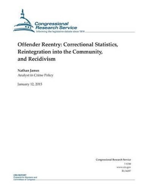 Offender Reentry: Correctional Statistics, Reintegration into the Community, and Recidivism by Congressional Research Service 9781507737415