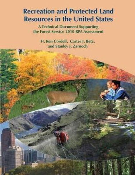 Recreation and Protected Land Resources in the United States: A Technical Document Supporting the Forest Service 2010 RPA Assessment by U S Department of Agriculture 9781508446613