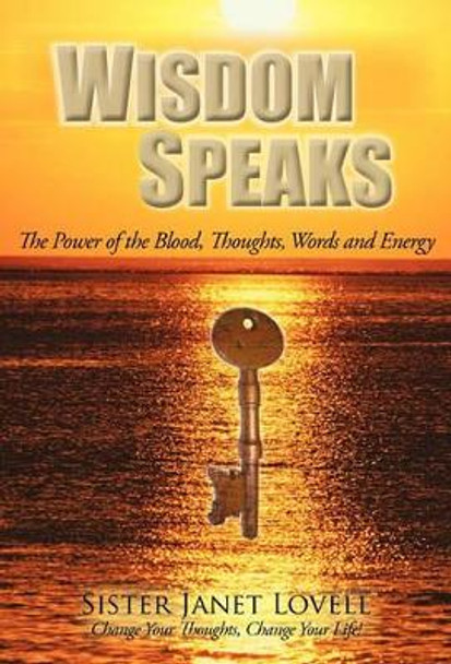 Wisdom Speaks: The Power of the Blood, Thoughts, Words and Energy by Sister Janet Lovell 9781462002863