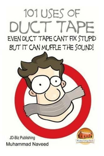 101 Uses of Duct Tape - Even Duct tape can't fix stupid But it can muffle the sound! by John Davidson 9781508533511