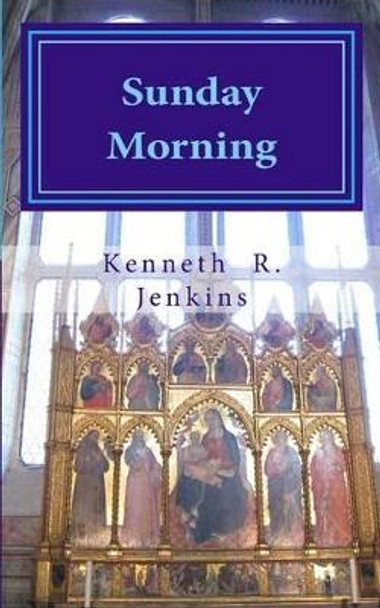 Sunday Morning: poetry by Kenneth R Jenkins 9781508573555