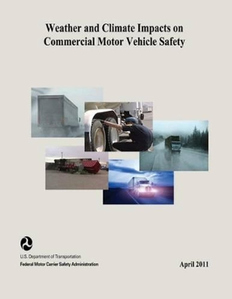 Weather and Climate Impacts on Commercial Motor Vehicle Safety by Federal Motor Carrier Sa Administration 9781508593836