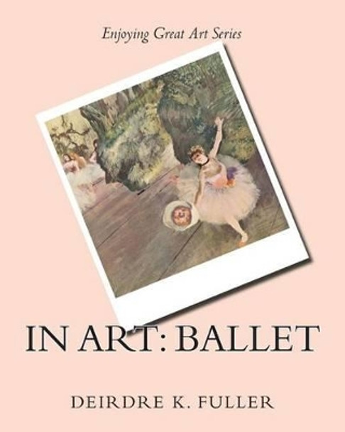 In Art: Ballet by Deirdre K Fuller 9781508653141
