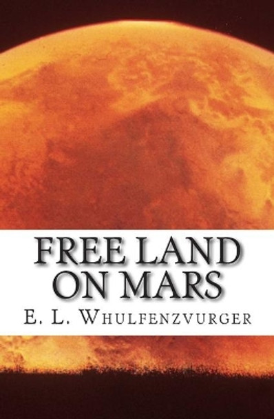 Free Land on Mars by E L Whulfenzvurger 9781508676850