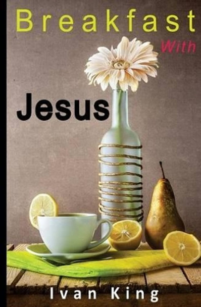 Breakfast With Jesus by Ivan King 9781508503682