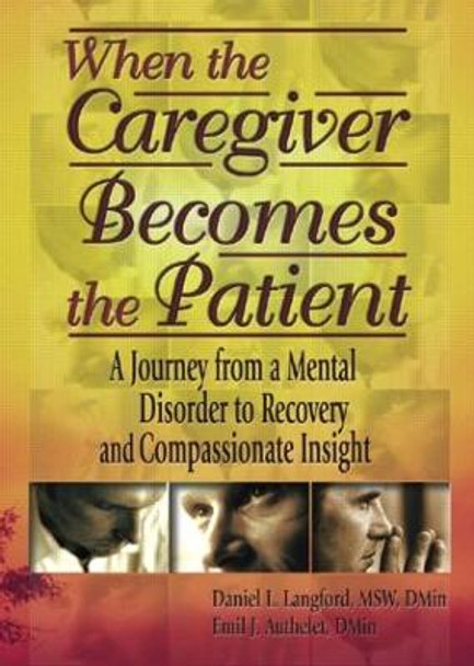 When the Caregiver Becomes the Patient: A Journey from a Mental Disorder to Recovery and Compassionate Insight by Daniel L. Langford