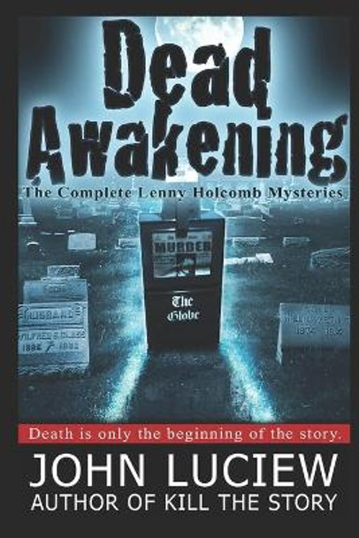 Dead Awakening: The Complete Lenny Holcomb Mysteries by John Luciew 9781481820745