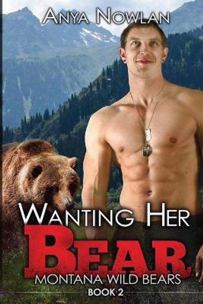 Wanting Her Bear: A BBW Paranormal Shape Shifter Romance by Anya Nowlan 9781508789529