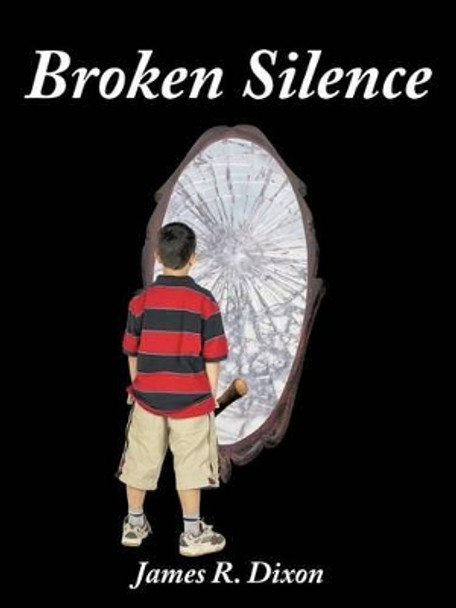 Broken Silence by James R Dixon 9781462072569