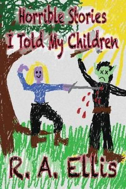 Horrible Stories I Told My Children by R a Ellis 9781481836685